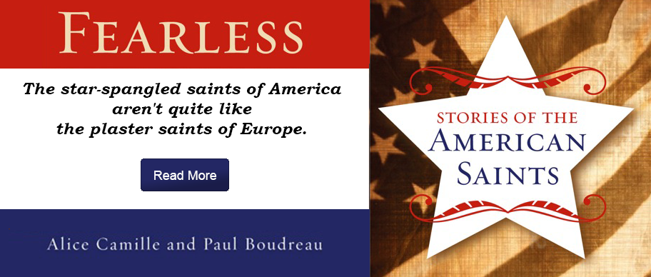 Fearless: Stories of the American Saints by Alice Camille and Paul Bourdreau. The star-spangled saints made in America aren't quite like the plaster saints familiar to us from Europe. 